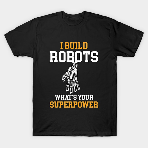 I build robots Whats your superpower T-Shirt by beaching